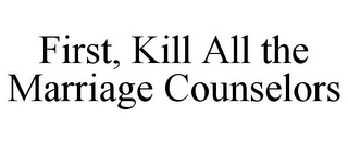 FIRST, KILL ALL THE MARRIAGE COUNSELORS