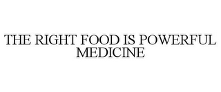 THE RIGHT FOOD IS POWERFUL MEDICINE