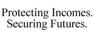 PROTECTING INCOMES. SECURING FUTURES.