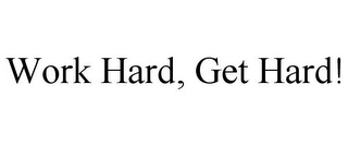 WORK HARD, GET HARD!