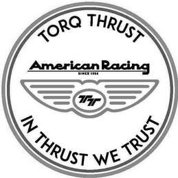 TORQ THRUST AMERICAN RACING SINCE 1956 IN THRUST WE TRUST