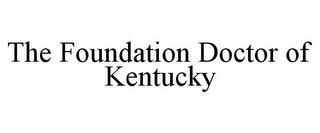 THE FOUNDATION DOCTOR OF KENTUCKY