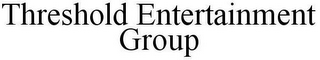 THRESHOLD ENTERTAINMENT GROUP