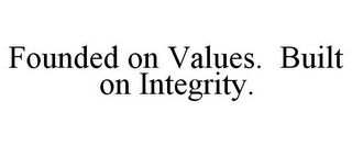 FOUNDED ON VALUES. BUILT ON INTEGRITY.