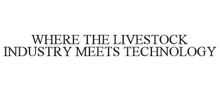 WHERE THE LIVESTOCK INDUSTRY MEETS TECHNOLOGY