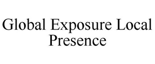 GLOBAL EXPOSURE LOCAL PRESENCE