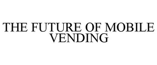 THE FUTURE OF MOBILE VENDING