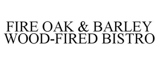 FIRE OAK & BARLEY WOOD-FIRED BISTRO