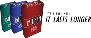 IT'S A PALL MALL IT LASTS LONGER