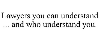 LAWYERS YOU CAN UNDERSTAND ... AND WHO UNDERSTAND YOU.