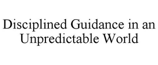 DISCIPLINED GUIDANCE IN AN UNPREDICTABLE WORLD