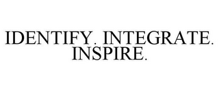 IDENTIFY. INTEGRATE. INSPIRE.