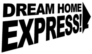 DREAM HOME EXPRESS!