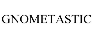 GNOMETASTIC