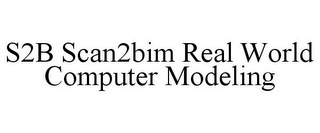 S2B SCAN2BIM REAL WORLD COMPUTER MODELING