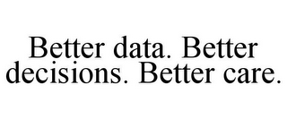 BETTER DATA. BETTER DECISIONS. BETTER CARE.