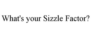 WHAT'S YOUR SIZZLE FACTOR?