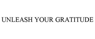 UNLEASH YOUR GRATITUDE