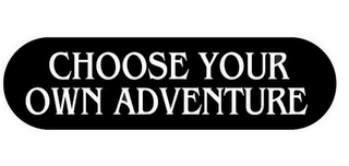 CHOOSE YOUR OWN ADVENTURE