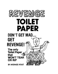 REVENGE TOILET PAPER DON'T MAD... GET REVENGE! THE ONLY TOILET PAPER THAT WON'T TEAR OR RIP BY AVERAGE ADULT