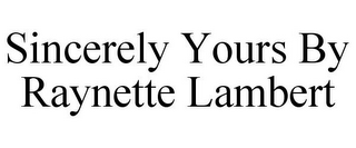 SINCERELY YOURS BY RAYNETTE LAMBERT