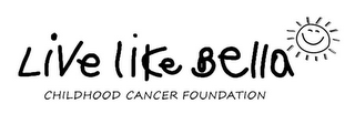 LIVE LIKE BELLA CHILDHOOD CANCER FOUNDATION