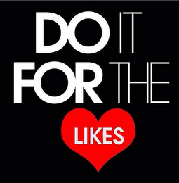 DO IT FOR THE LIKES