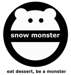 SNOW MONSTER EAT DESSERT, BE A MONSTER