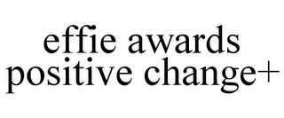 EFFIE AWARDS POSITIVE CHANGE+