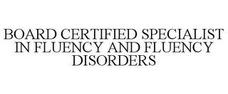 BOARD CERTIFIED SPECIALIST IN FLUENCY AND FLUENCY DISORDERS