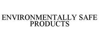 ENVIRONMENTALLY SAFE PRODUCTS