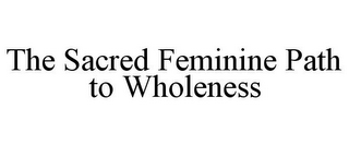 THE SACRED FEMININE PATH TO WHOLENESS