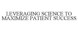 LEVERAGING SCIENCE TO MAXIMIZE PATIENT SUCCESS