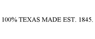 100% TEXAS MADE EST. 1845.