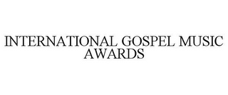 INTERNATIONAL GOSPEL MUSIC AWARDS