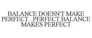 BALANCE DOESN'T MAKE PERFECT...PERFECT BALANCE MAKES PERFECT