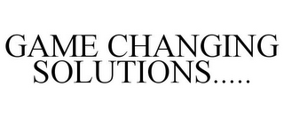 GAME CHANGING SOLUTIONS.....