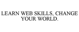 LEARN WEB SKILLS, CHANGE YOUR WORLD.