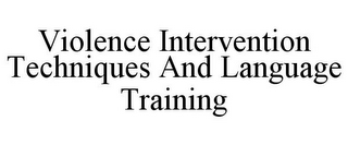 VIOLENCE INTERVENTION TECHNIQUES AND LANGUAGE TRAINING