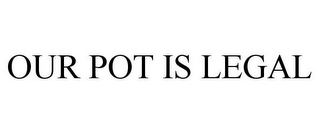 OUR POT IS LEGAL