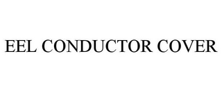 EEL CONDUCTOR COVER