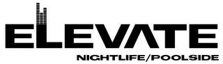 ELEVATE NIGHTLIFE/POOLSIDE