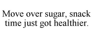 MOVE OVER SUGAR, SNACK TIME JUST GOT HEALTHIER.