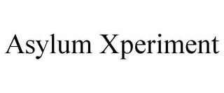 ASYLUM XPERIMENT