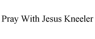 PRAY WITH JESUS KNEELER