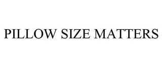 PILLOW SIZE MATTERS