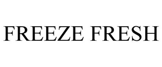 FREEZE FRESH