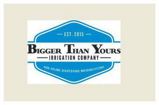 BIGGER THAN YOURS - EST. 2015 - IRRIGATION COMPANY - HIGH VOLUME, AERATED HAND-WATERING SYSTEMS