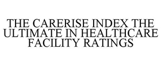 THE CARERISE INDEX THE ULTIMATE IN HEALTHCARE FACILITY RATINGS