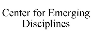 CENTER FOR EMERGING DISCIPLINES